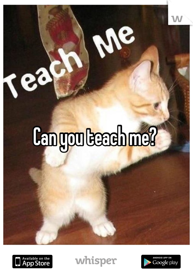Can you teach me? 