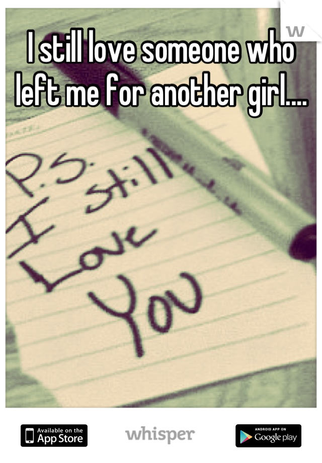 I still love someone who left me for another girl....