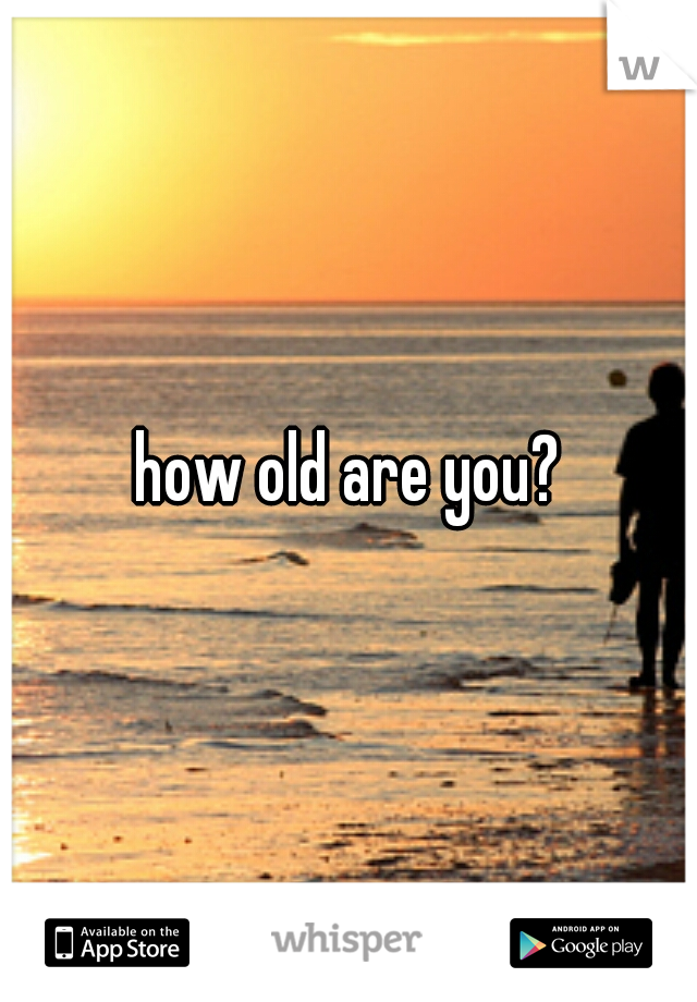 how old are you?