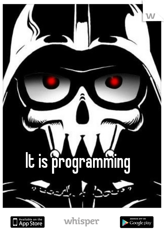 It is programming 