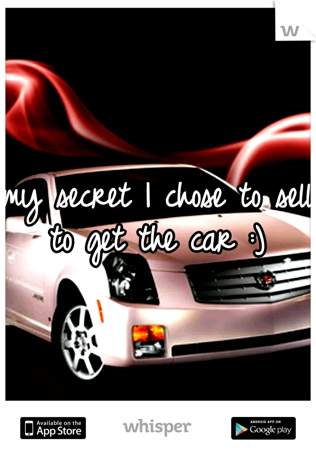 my secret I chose to sell to get the car :) 