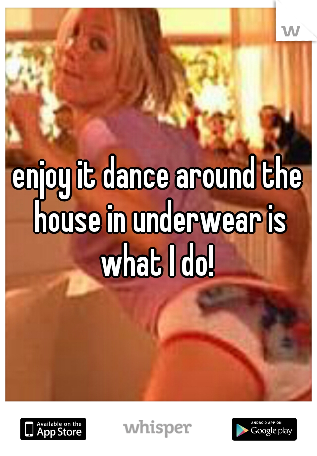 enjoy it dance around the house in underwear is what I do! 