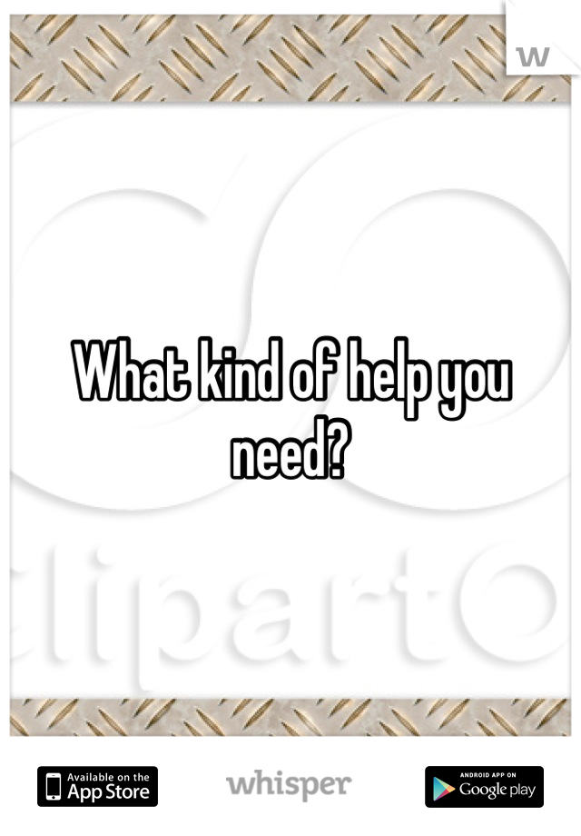 What kind of help you need?