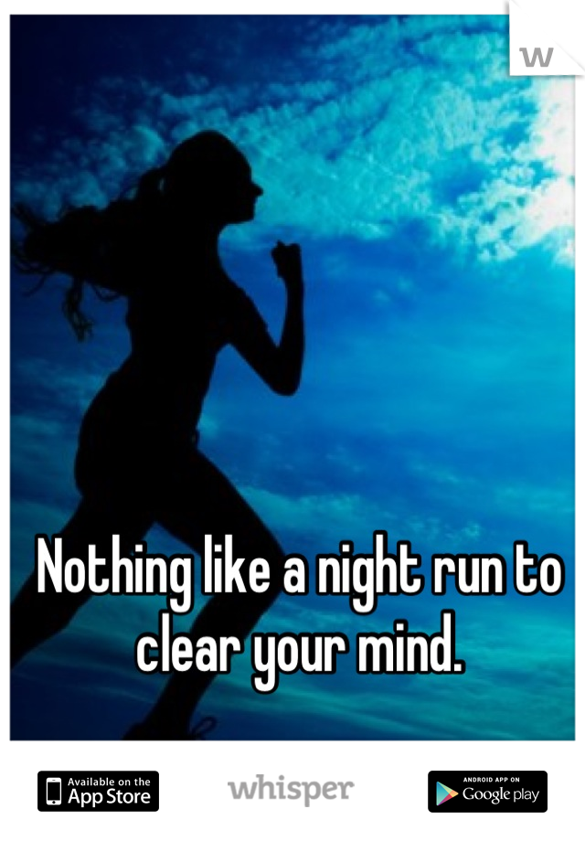 Nothing like a night run to clear your mind.