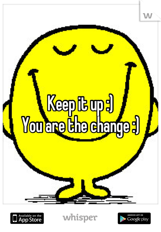 Keep it up :)
You are the change :)