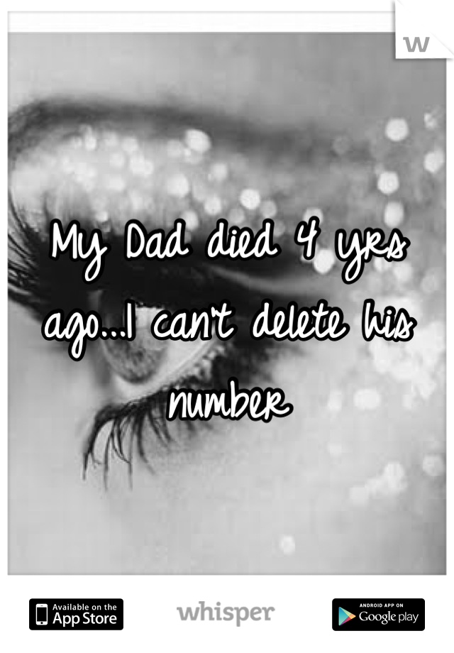 My Dad died 4 yrs ago...I can't delete his number
