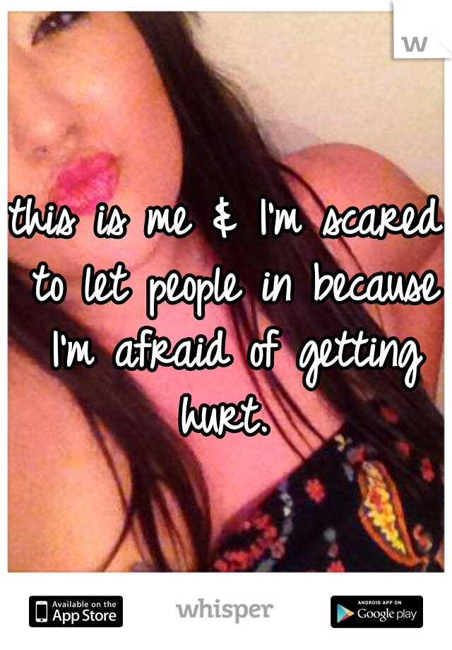 this is me & I'm scared to let people in because I'm afraid of getting hurt. 