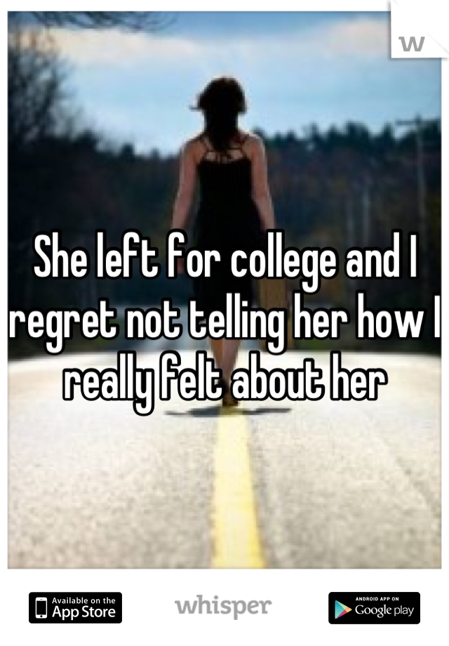 She left for college and I regret not telling her how I really felt about her