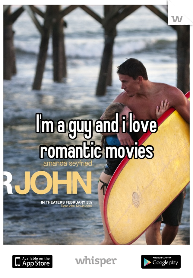 I'm a guy and i love romantic movies