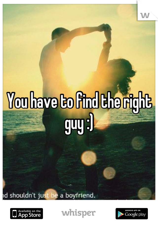 You have to find the right guy :)