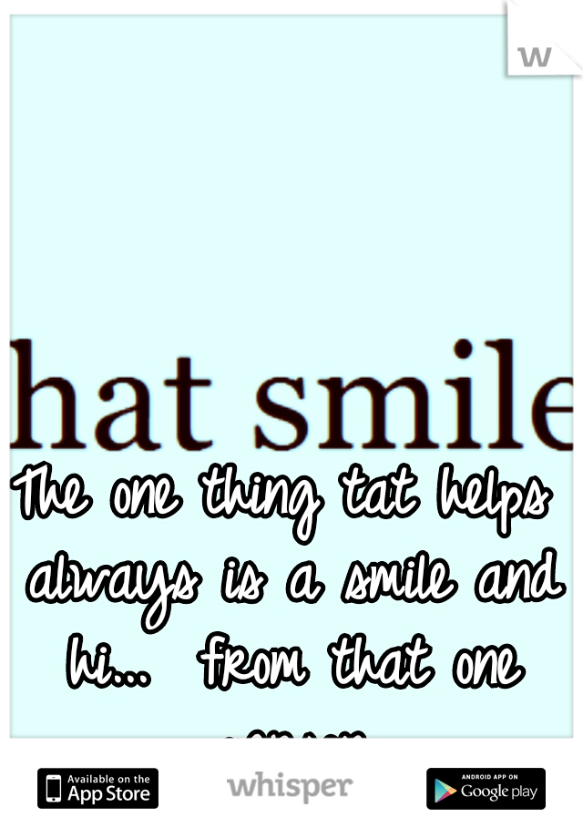 The one thing tat helps always is a smile and hi... 
from that one person