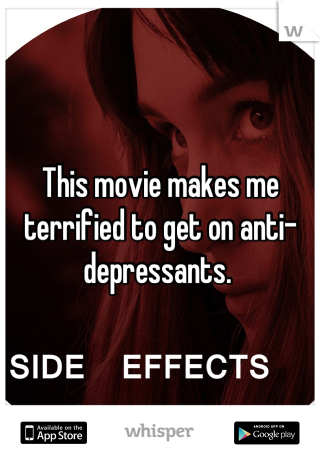 This movie makes me terrified to get on anti-depressants. 