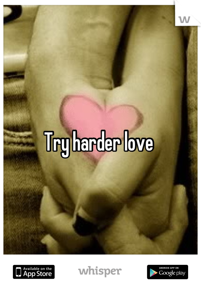 Try harder love 