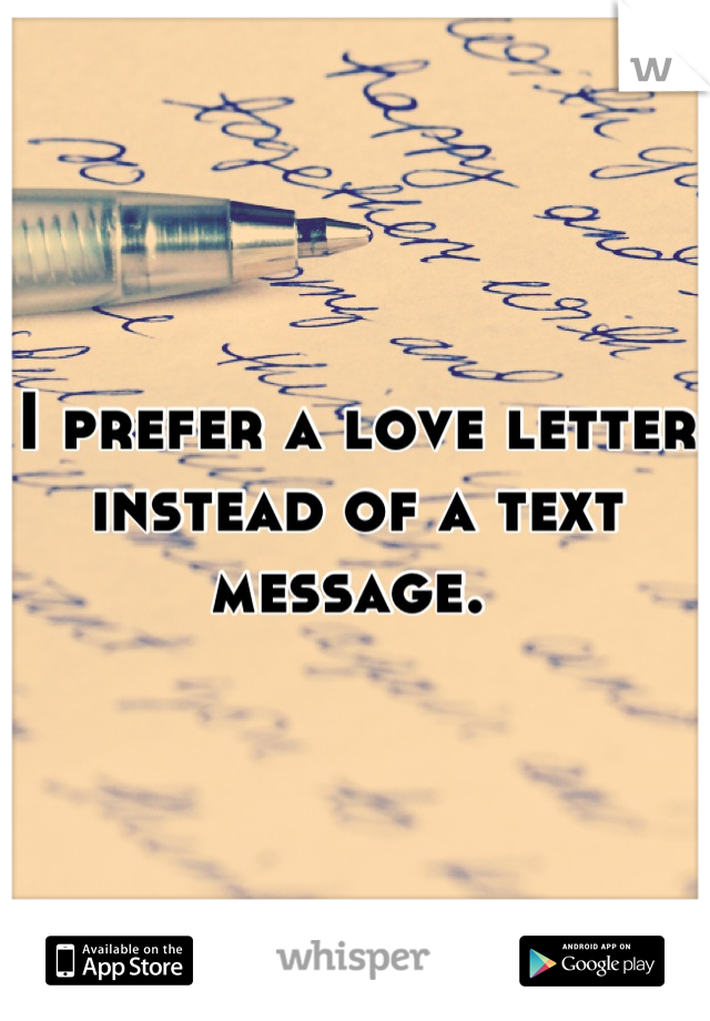 I prefer a love letter instead of a text message. 