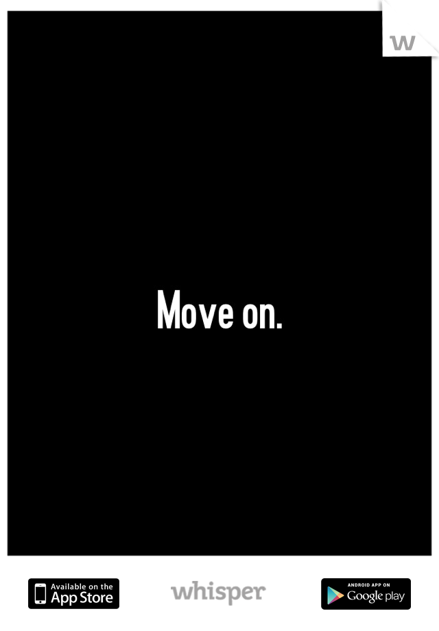 Move on.