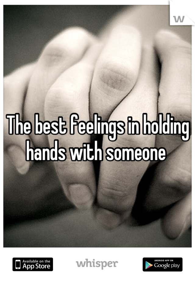 The best feelings in holding hands with someone 