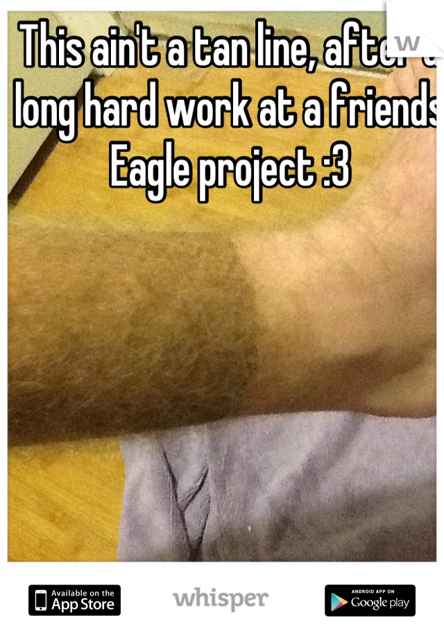 This ain't a tan line, after a long hard work at a friends Eagle project :3