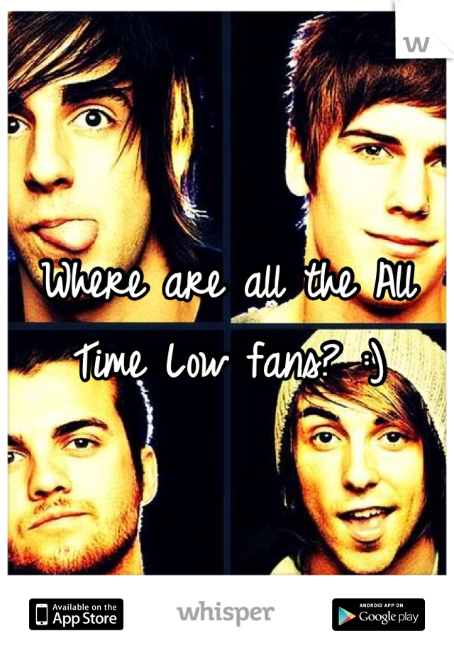 Where are all the All Time Low fans? :)