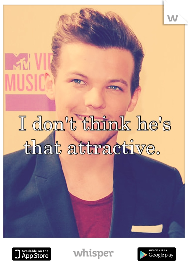 I don't think he's that attractive. 