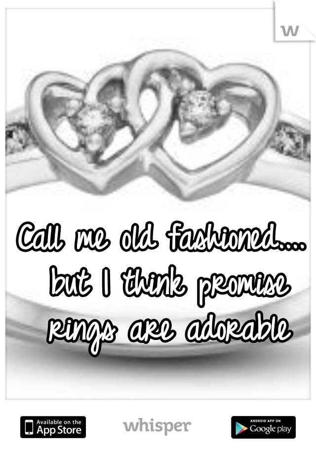 Call me old fashioned.... but I think promise rings are adorable