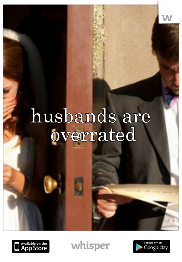 husbands are overrated