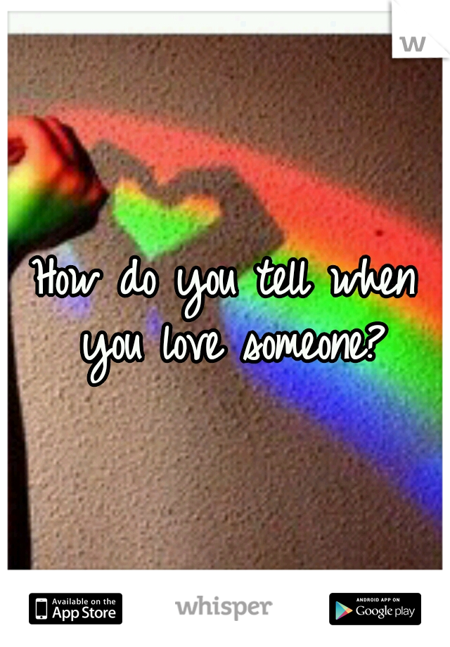 How do you tell when you love someone?