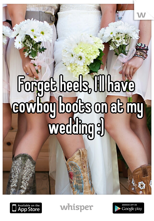 Forget heels, I'll have cowboy boots on at my wedding :) 