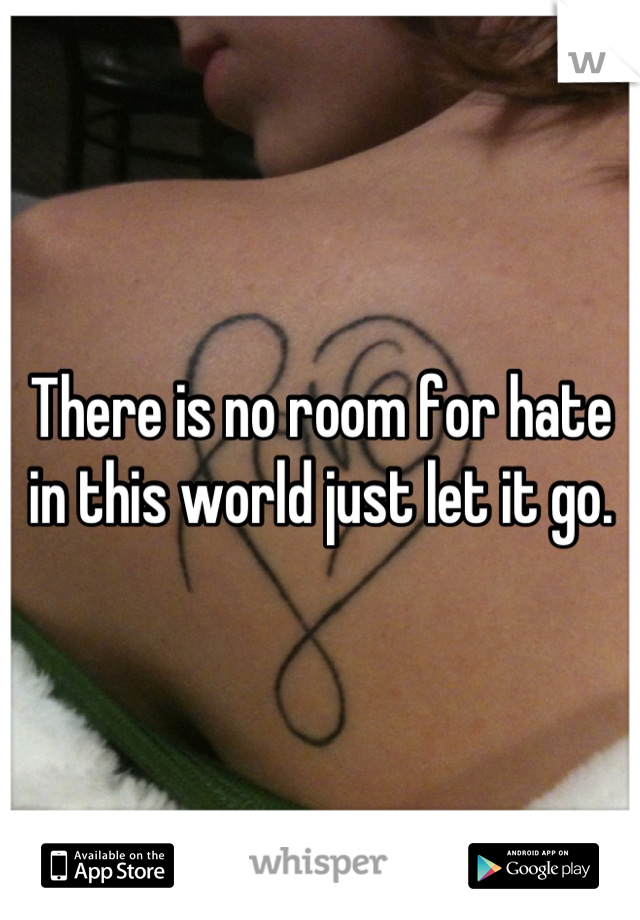 There is no room for hate in this world just let it go.