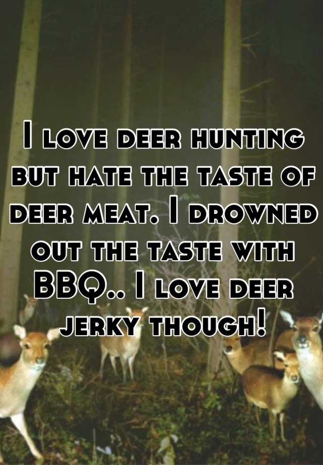 i-love-deer-hunting-but-hate-the-taste-of-deer-meat-i-drowned-out-the