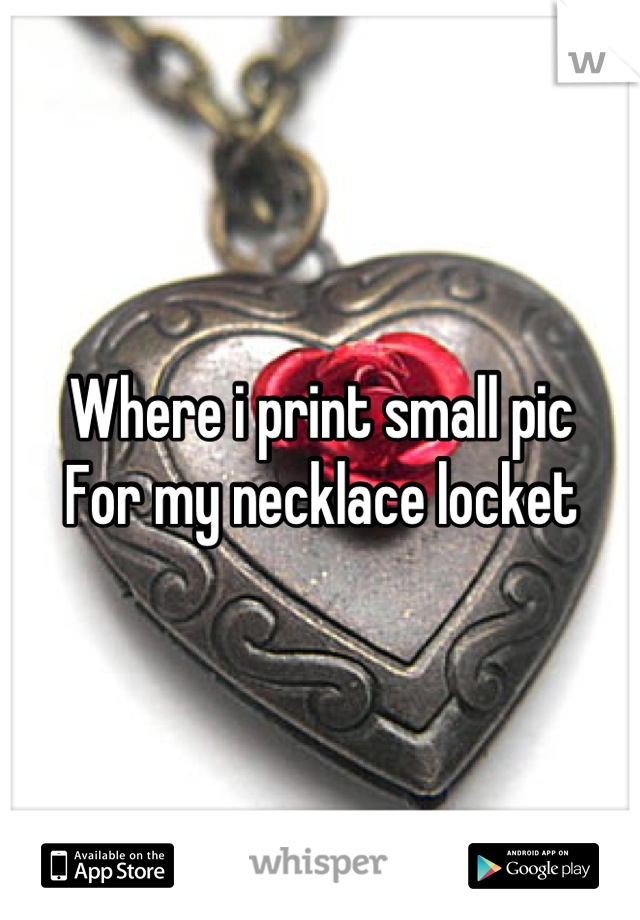 Where i print small pic 
For my necklace locket