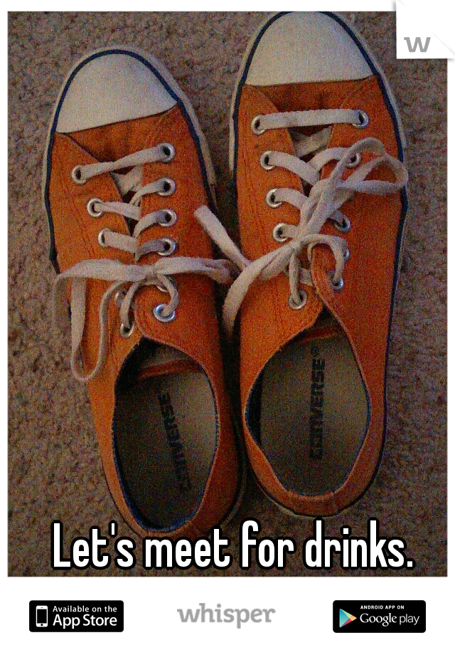 
Let's meet for drinks. 