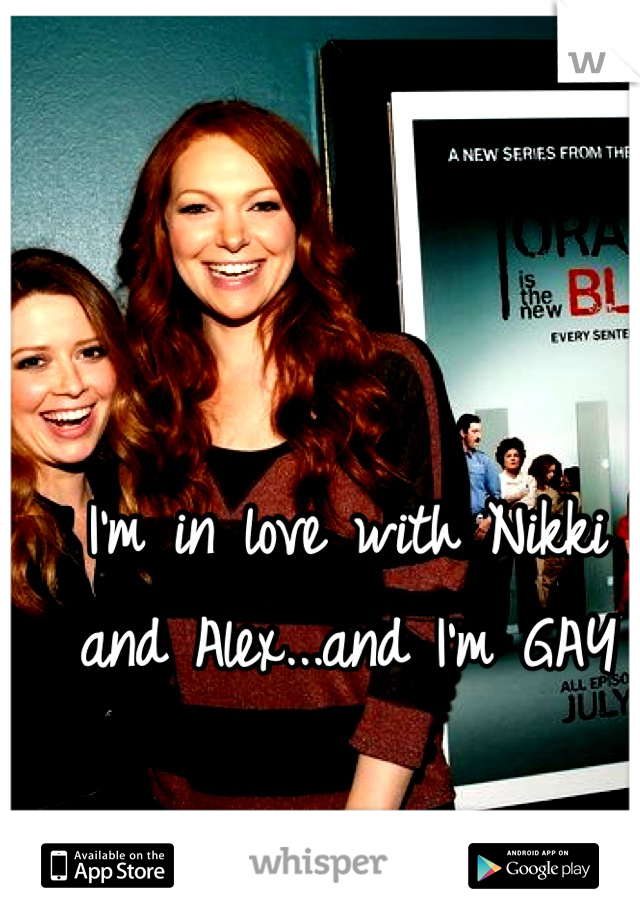 I'm in love with Nikki and Alex...and I'm GAY