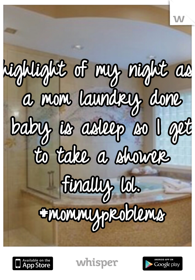 highlight of my night as a mom laundry done baby is asleep so I get to take a shower finally lol. #mommyproblems