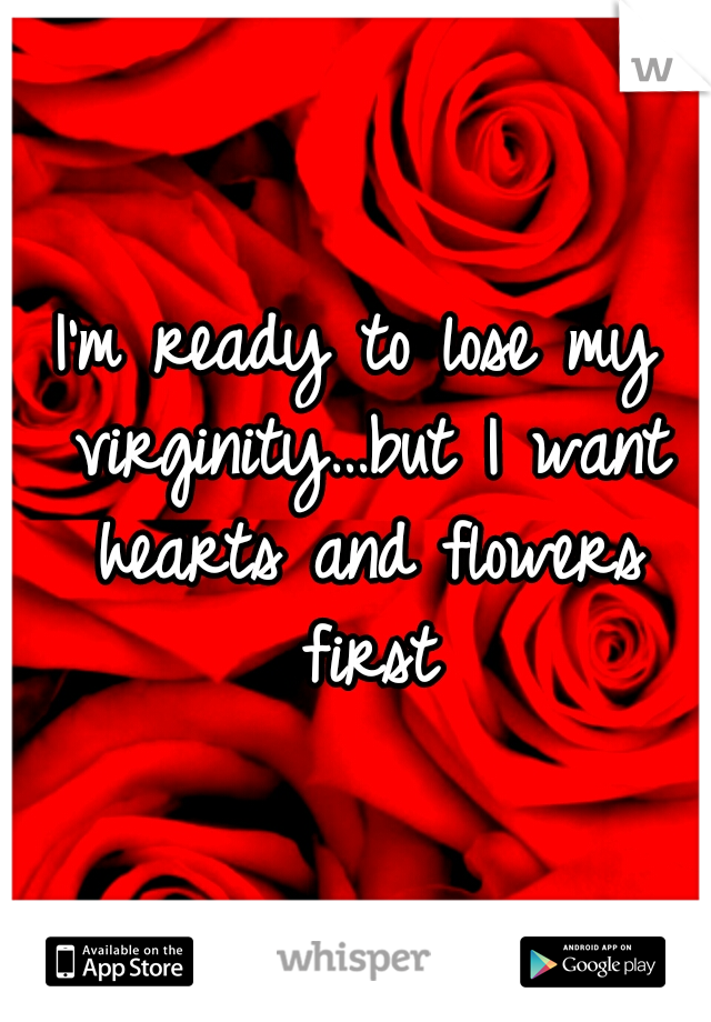 I'm ready to lose my virginity…but I want hearts and flowers first