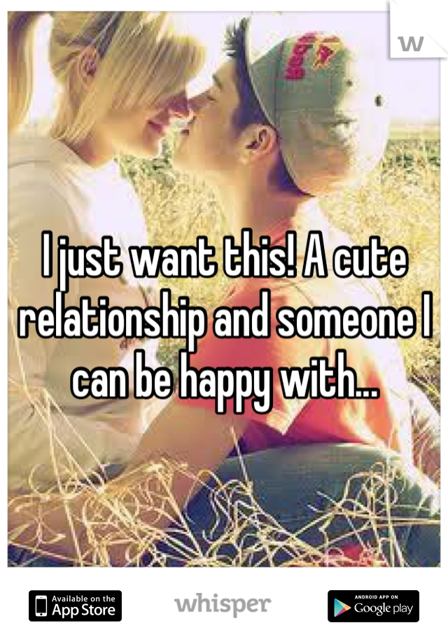 I just want this! A cute relationship and someone I can be happy with...