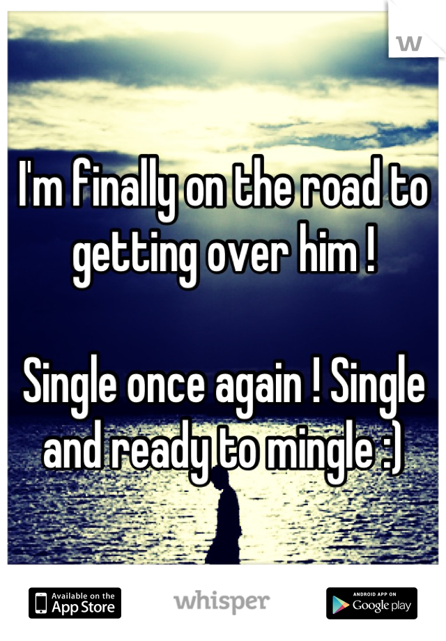 I'm finally on the road to getting over him !

Single once again ! Single and ready to mingle :)