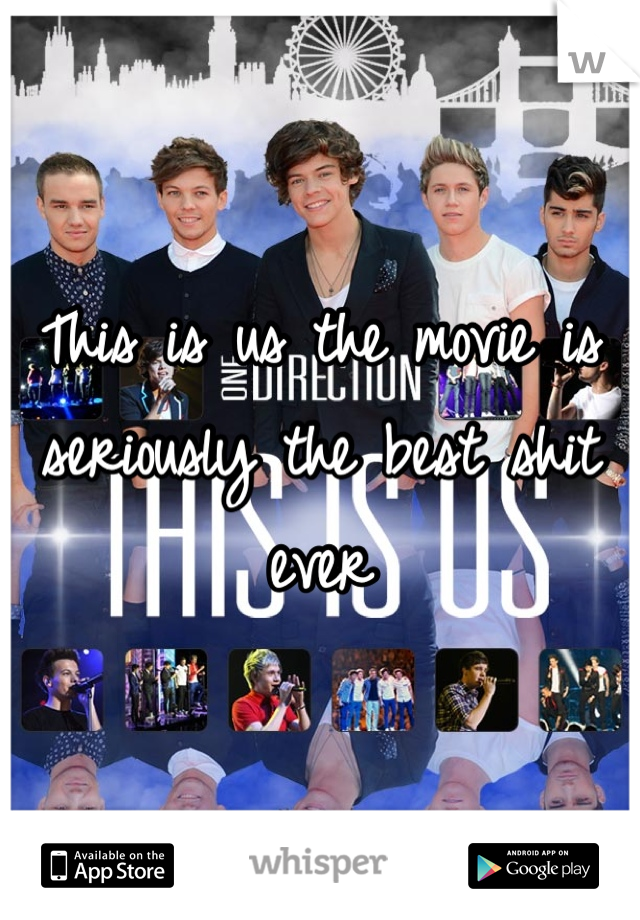 This is us the movie is seriously the best shit ever