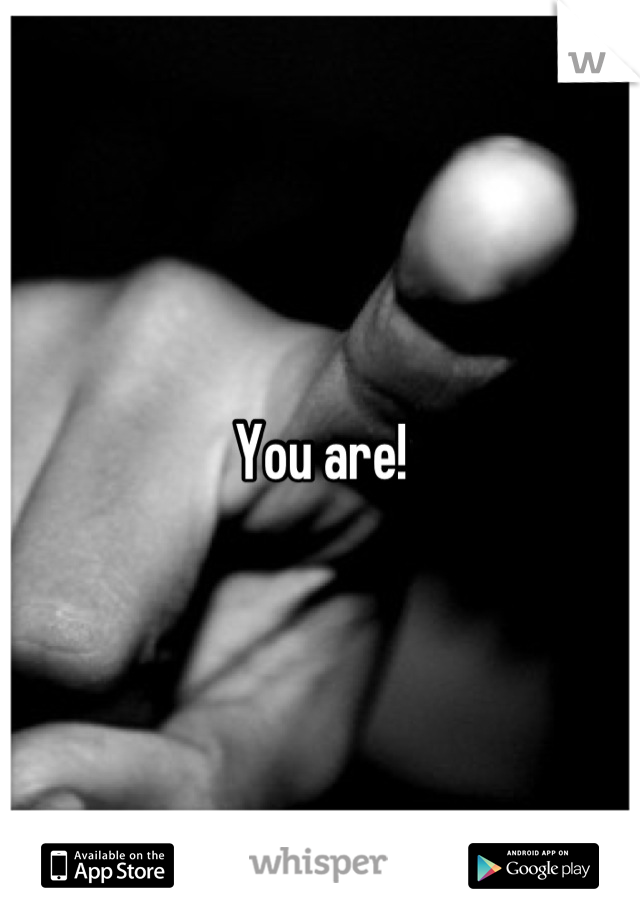 You are!