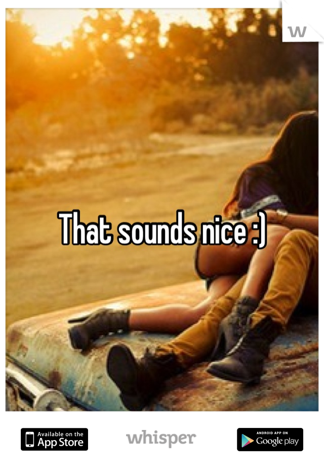 That sounds nice :)