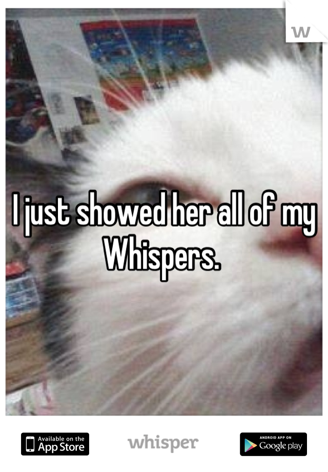 I just showed her all of my Whispers. 