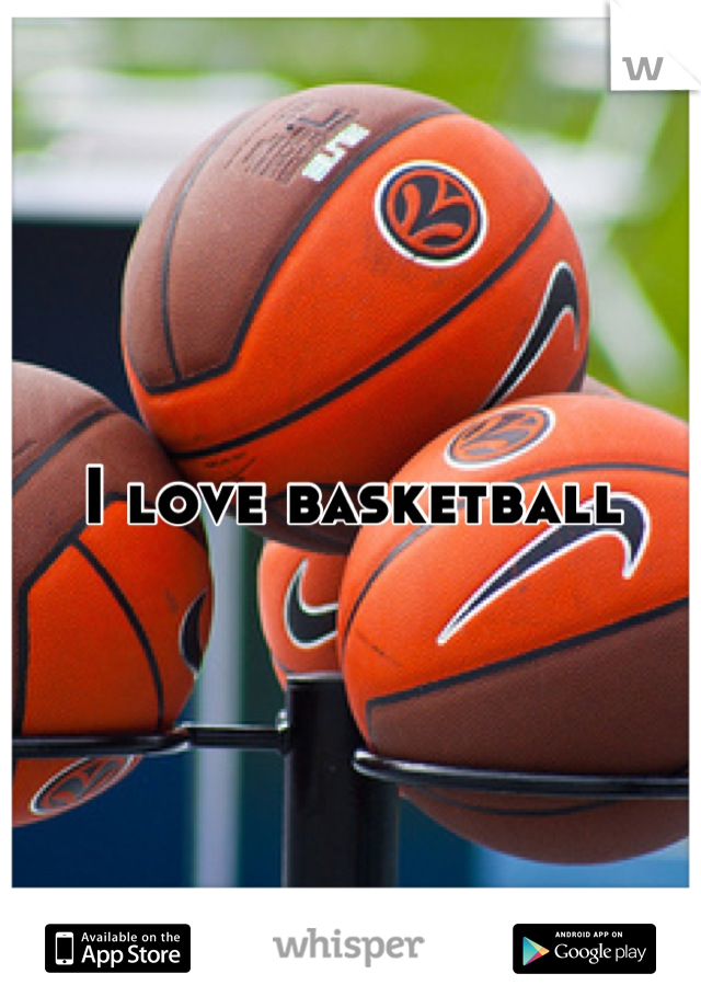 I love basketball