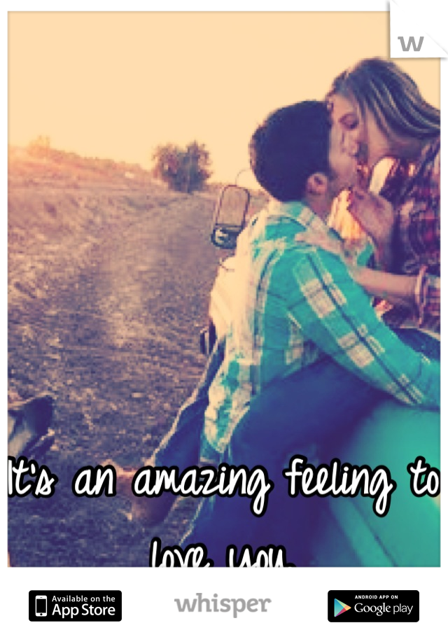 It's an amazing feeling to love you.