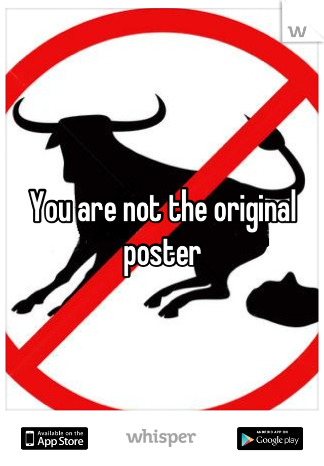 You are not the original poster