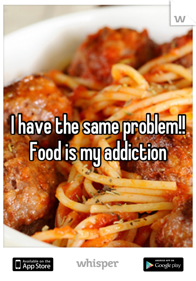 I have the same problem!! Food is my addiction