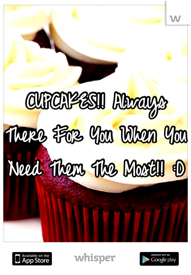 CUPCAKES!! Always There For You When You Need Them The Most!! :D