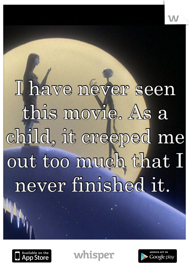 I have never seen this movie. As a child, it creeped me out too much that I never finished it. 