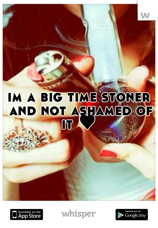 im a big time stoner and not ashamed of it ♥ 