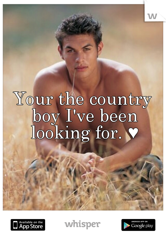 Your the country boy I've been looking for. ♥