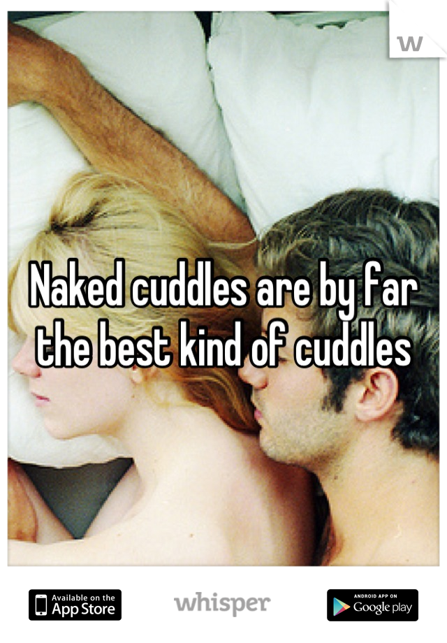 Naked cuddles are by far the best kind of cuddles