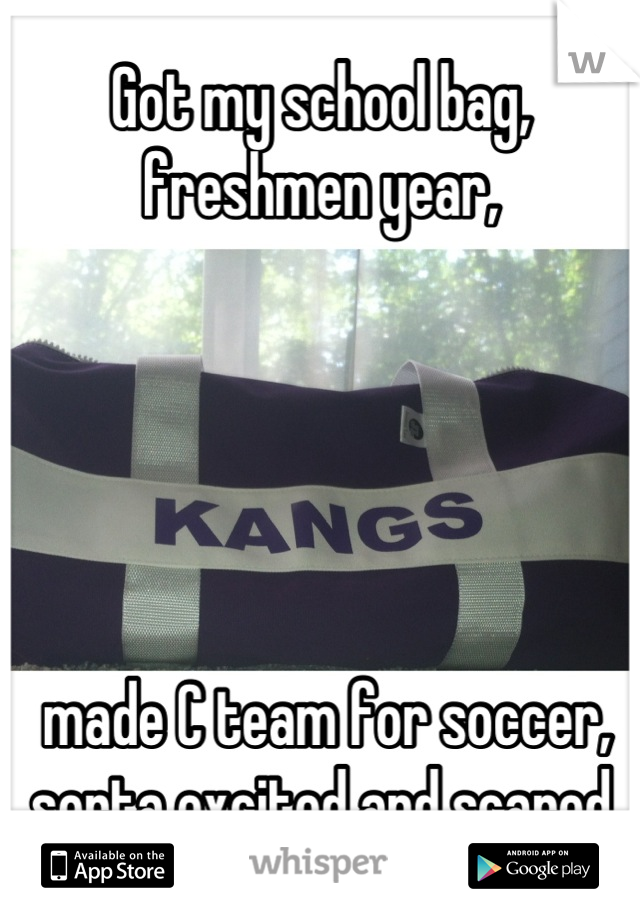 Got my school bag, freshmen year,





 made C team for soccer, sorta excited and scared